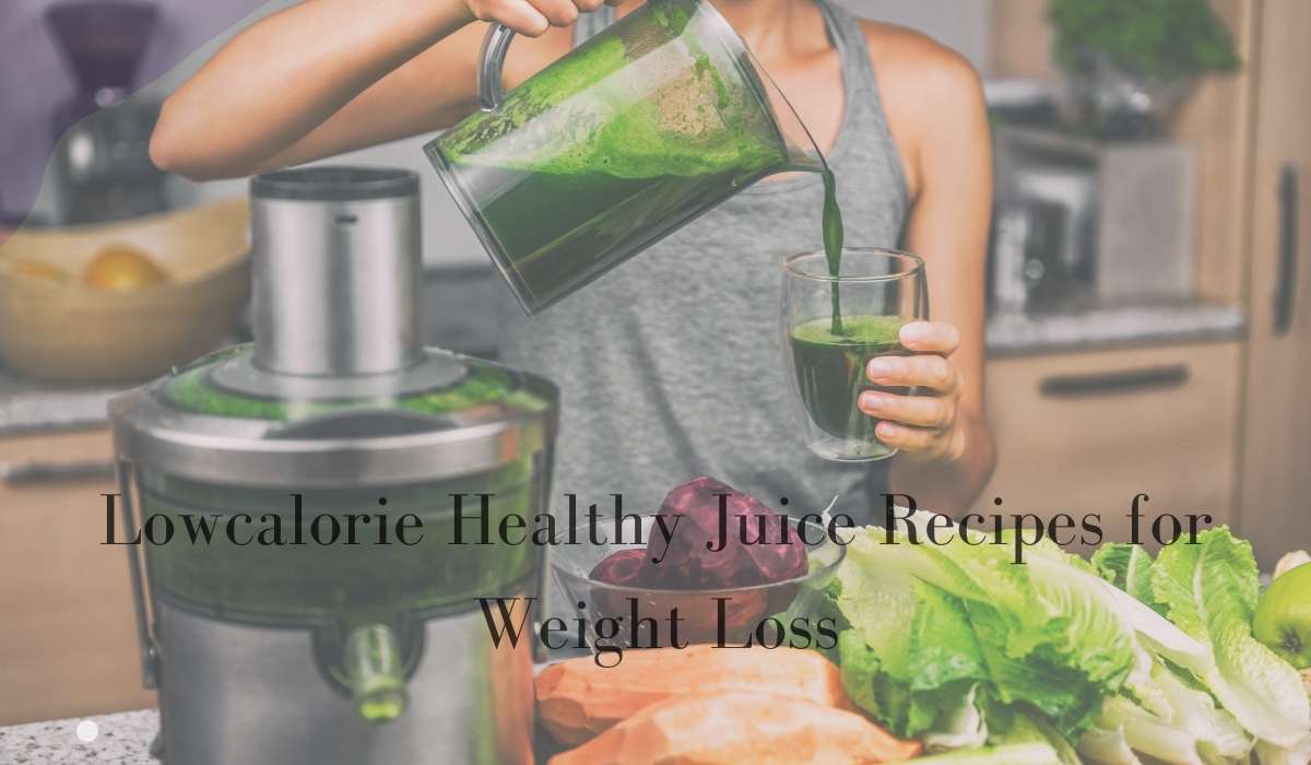 Lowcalorie Healthy Juice Recipes for Weight Loss