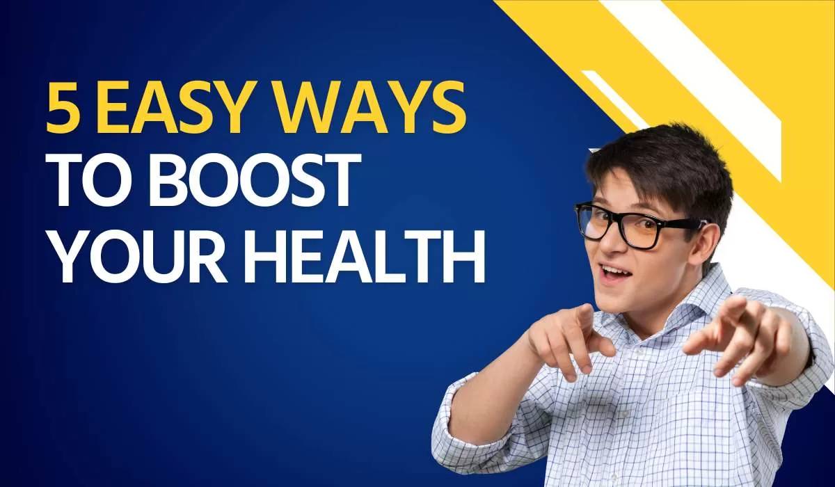 5 Easy Ways to Boost Your Health