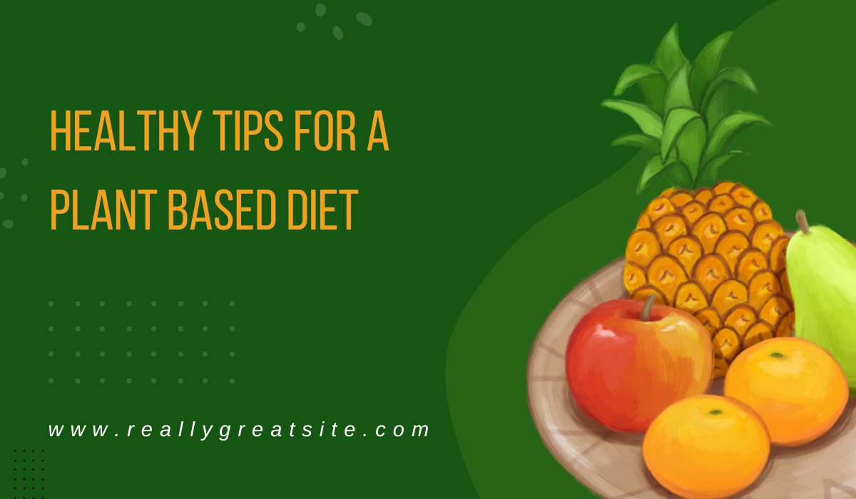 Healthy Tips for a Plant Based Diet